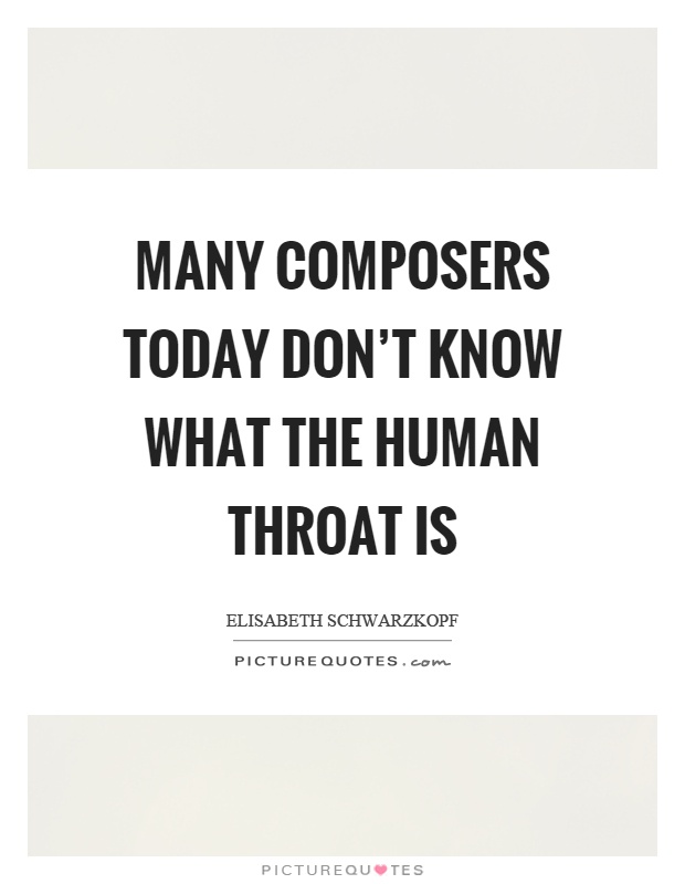 Many composers today don't know what the human throat is Picture Quote #1