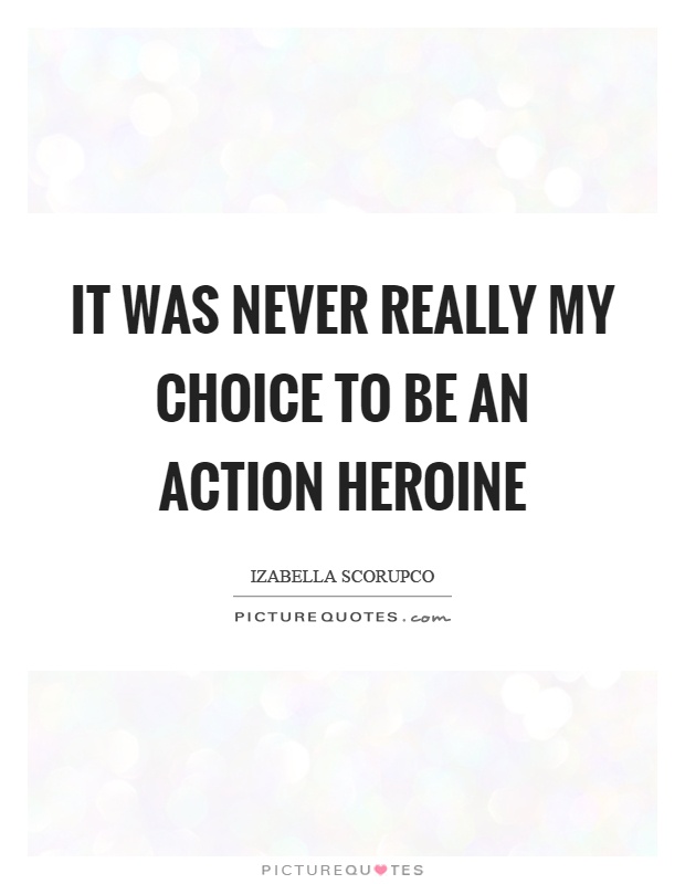 It was never really my choice to be an action heroine Picture Quote #1