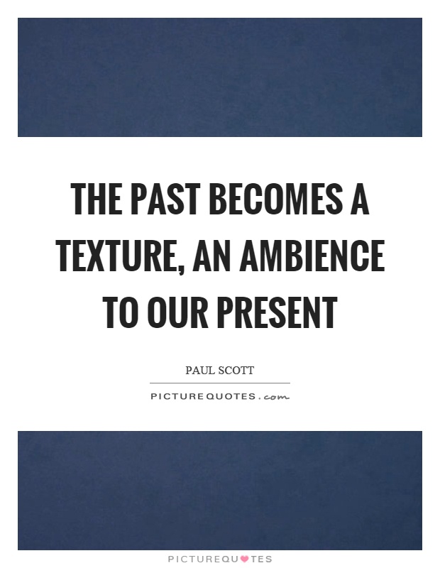 The past becomes a texture, an ambience to our present Picture Quote #1