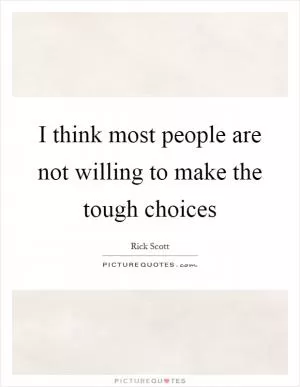 I think most people are not willing to make the tough choices Picture Quote #1