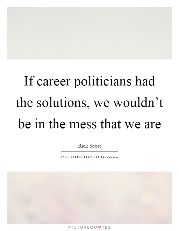 If career politicians had the solutions, we wouldn't be in the mess that we are Picture Quote #1