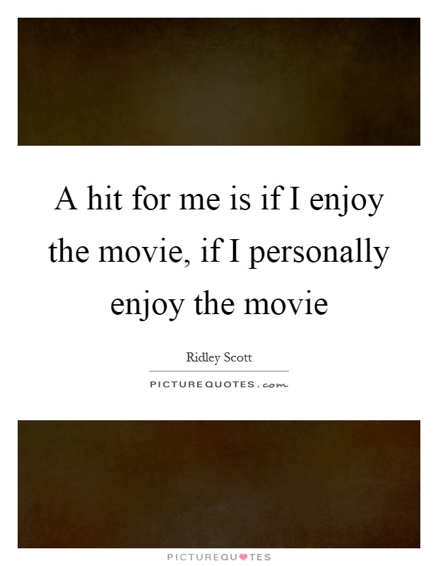 A hit for me is if I enjoy the movie, if I personally enjoy the movie Picture Quote #1