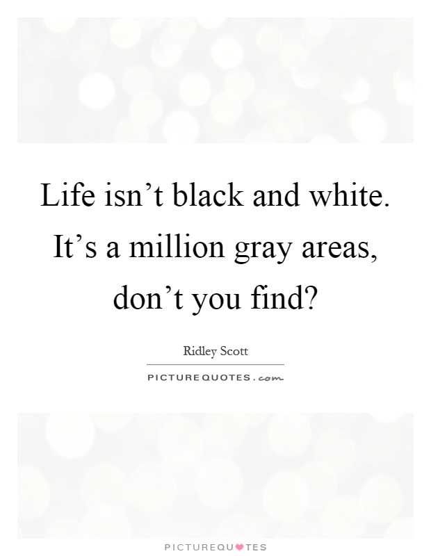 Life isn't black and white. It's a million gray areas, don't you find? Picture Quote #1