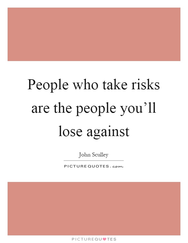 People who take risks are the people you'll lose against Picture Quote #1