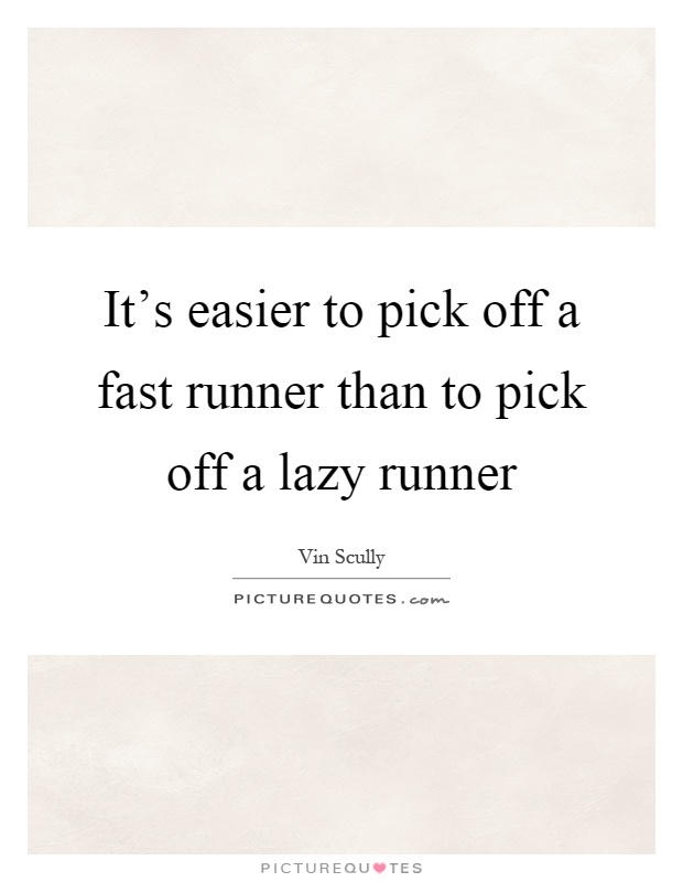 It's easier to pick off a fast runner than to pick off a lazy runner Picture Quote #1