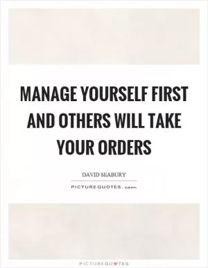 Manage yourself first and others will take your orders Picture Quote #1