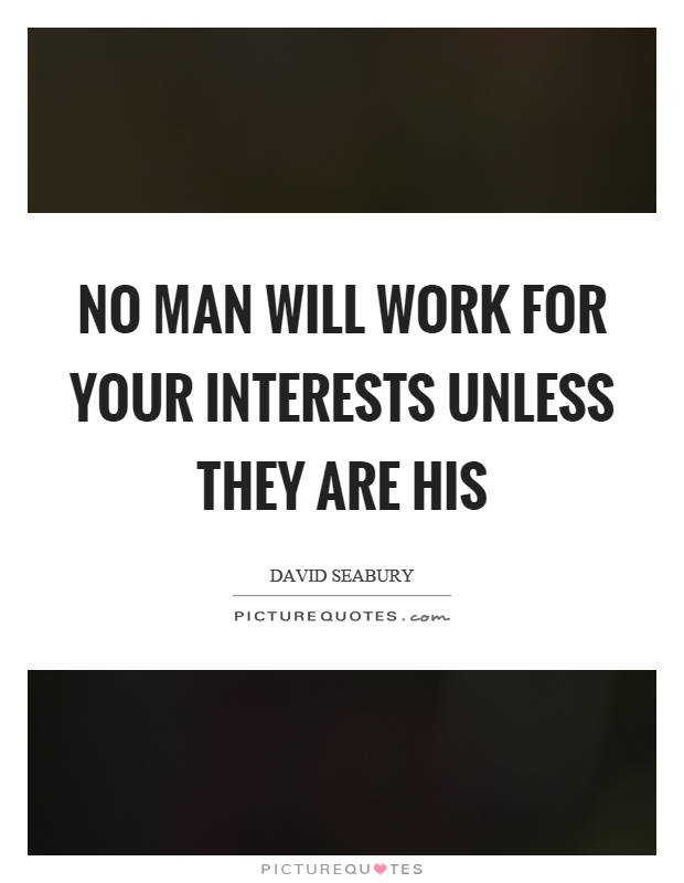 No man will work for your interests unless they are his Picture Quote #1