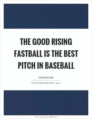 The good rising fastball is the best pitch in baseball Picture Quote #1
