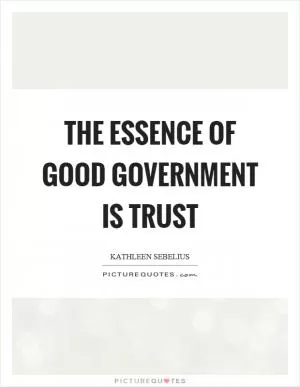 The essence of good government is trust Picture Quote #1