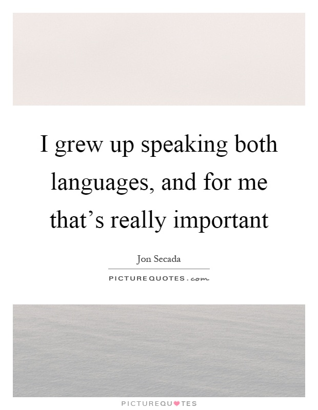 I grew up speaking both languages, and for me that's really important Picture Quote #1