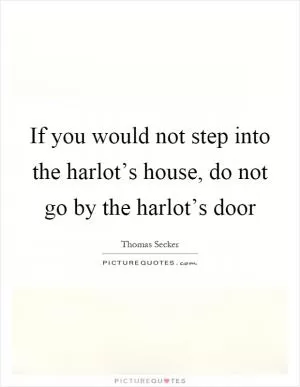 If you would not step into the harlot’s house, do not go by the harlot’s door Picture Quote #1