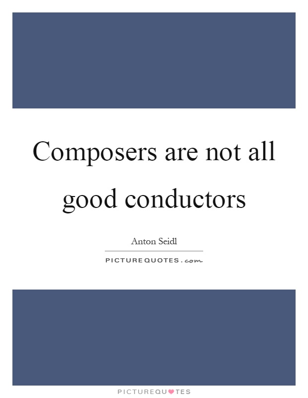 Composers are not all good conductors Picture Quote #1
