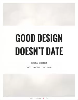 Good design doesn’t date Picture Quote #1
