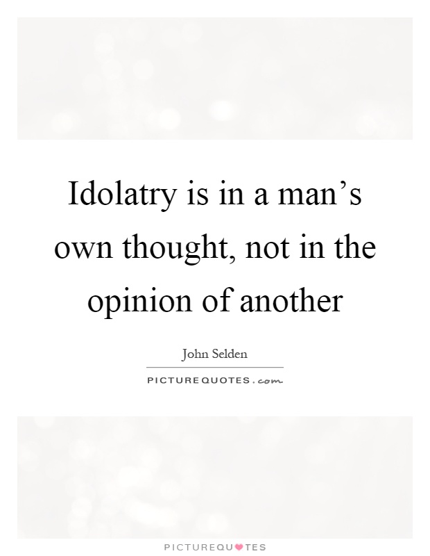 Idolatry is in a man's own thought, not in the opinion of another Picture Quote #1