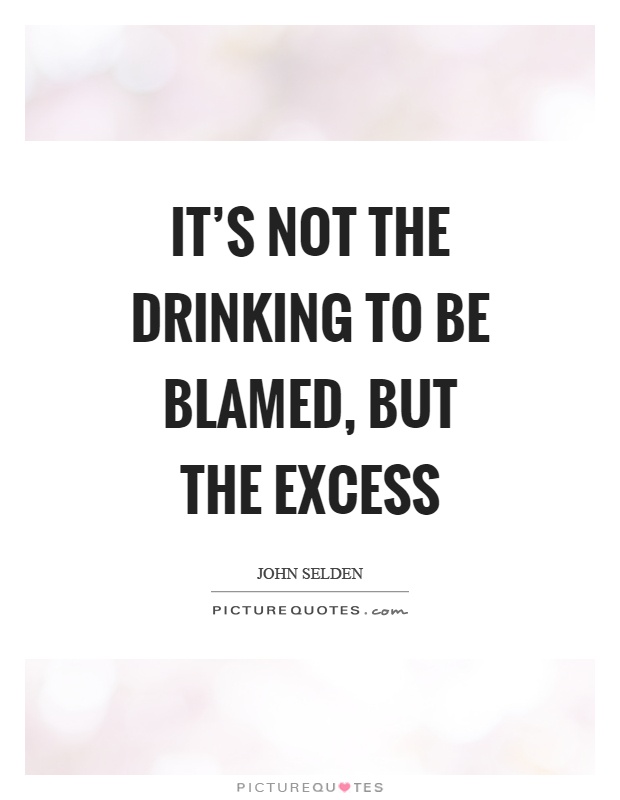 It's not the drinking to be blamed, but the excess Picture Quote #1