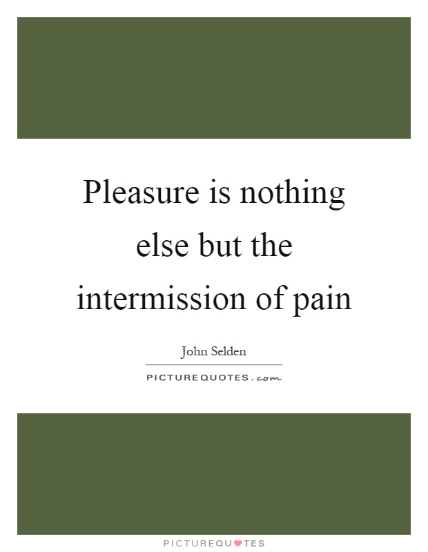 Pleasure is nothing else but the intermission of pain Picture Quote #1