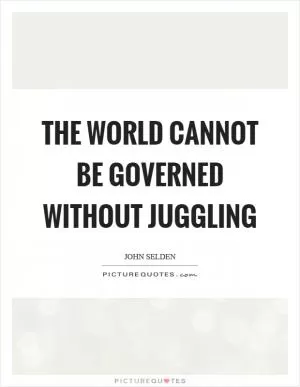 The world cannot be governed without juggling Picture Quote #1