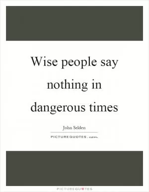 Wise people say nothing in dangerous times Picture Quote #1