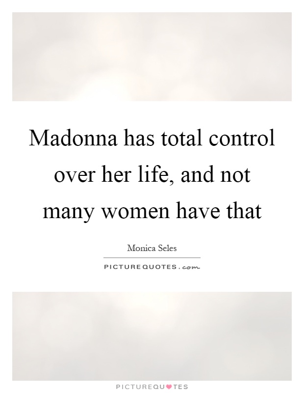 Madonna has total control over her life, and not many women have that Picture Quote #1