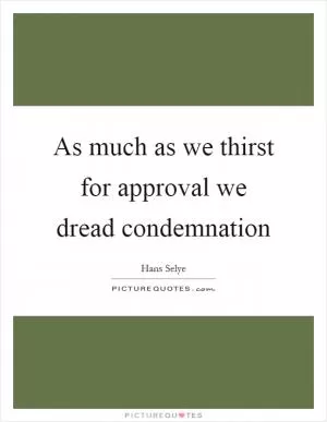 As much as we thirst for approval we dread condemnation Picture Quote #1