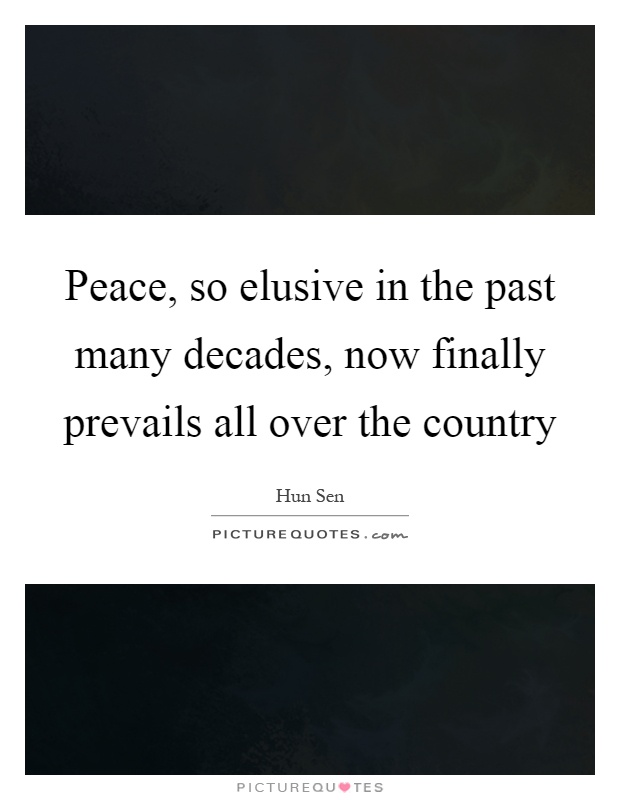 Peace, so elusive in the past many decades, now finally prevails all over the country Picture Quote #1