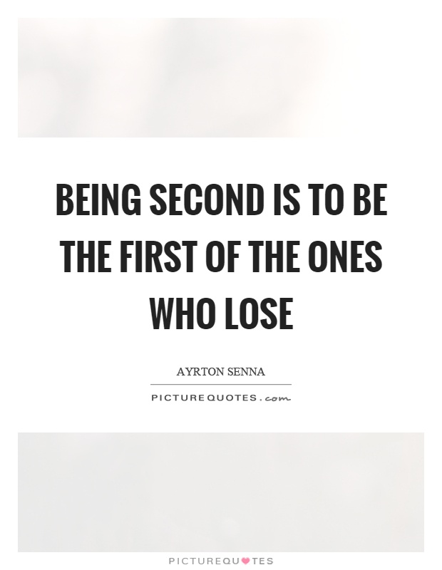 Being second is to be the first of the ones who lose Picture Quote #1