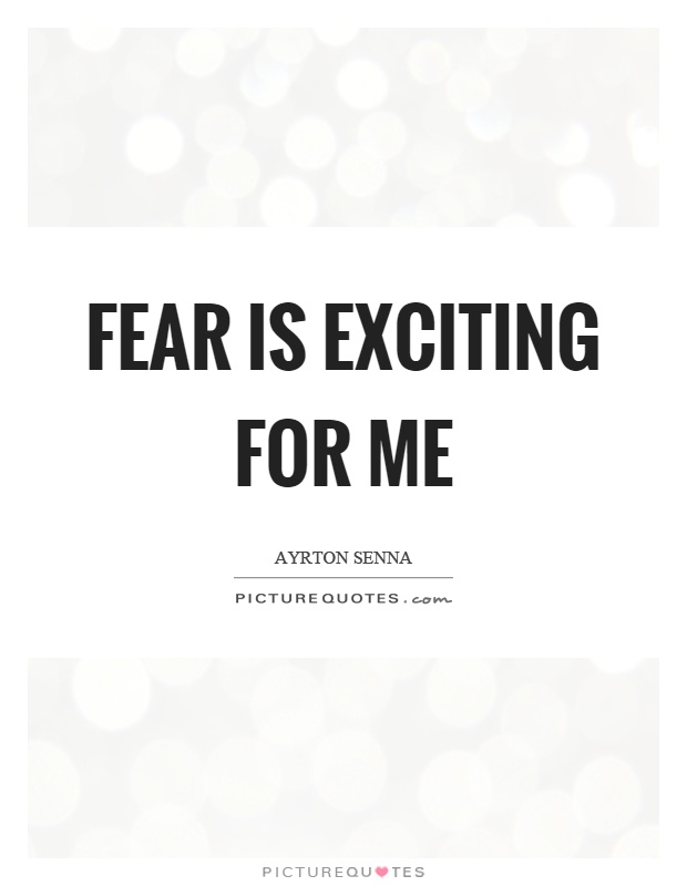 Fear is exciting for me Picture Quote #1