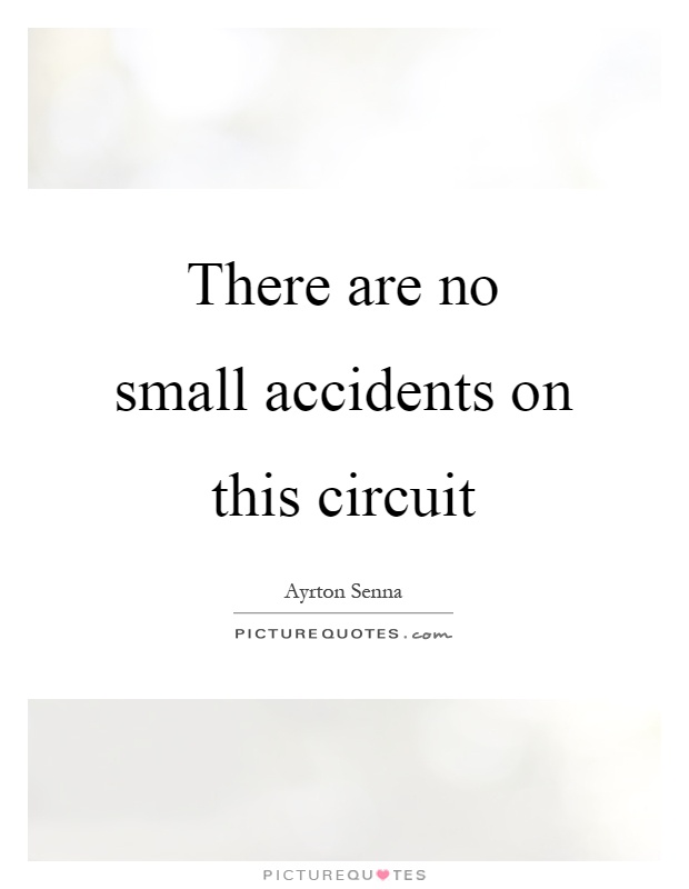 There are no small accidents on this circuit Picture Quote #1