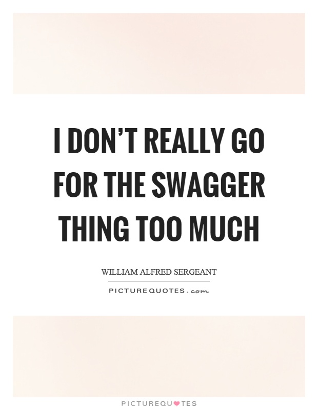 I don't really go for the swagger thing too much Picture Quote #1