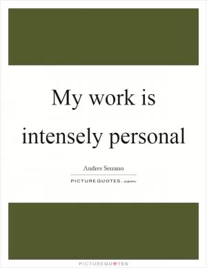 My work is intensely personal Picture Quote #1