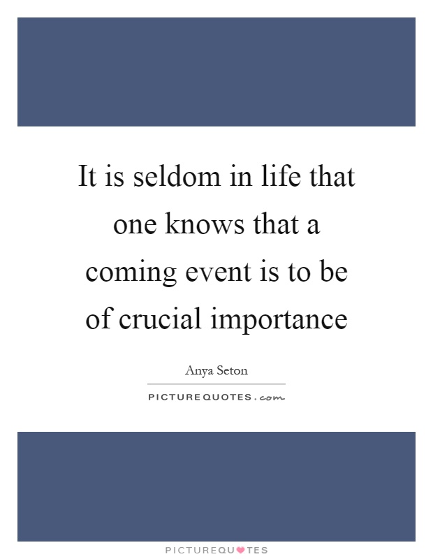 It is seldom in life that one knows that a coming event is to be of crucial importance Picture Quote #1