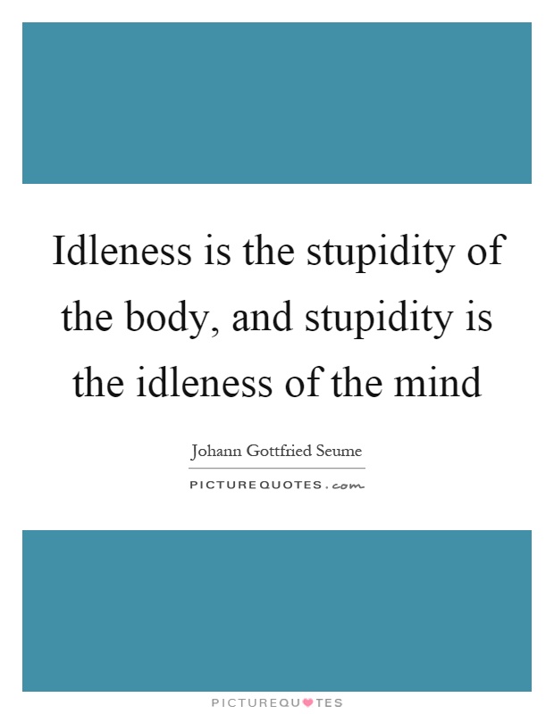 Idleness is the stupidity of the body, and stupidity is the idleness of the mind Picture Quote #1