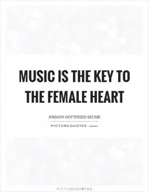 Music is the key to the female heart Picture Quote #1