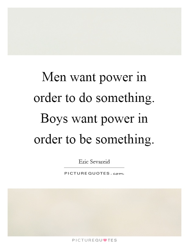 Men want power in order to do something. Boys want power in order to be something Picture Quote #1