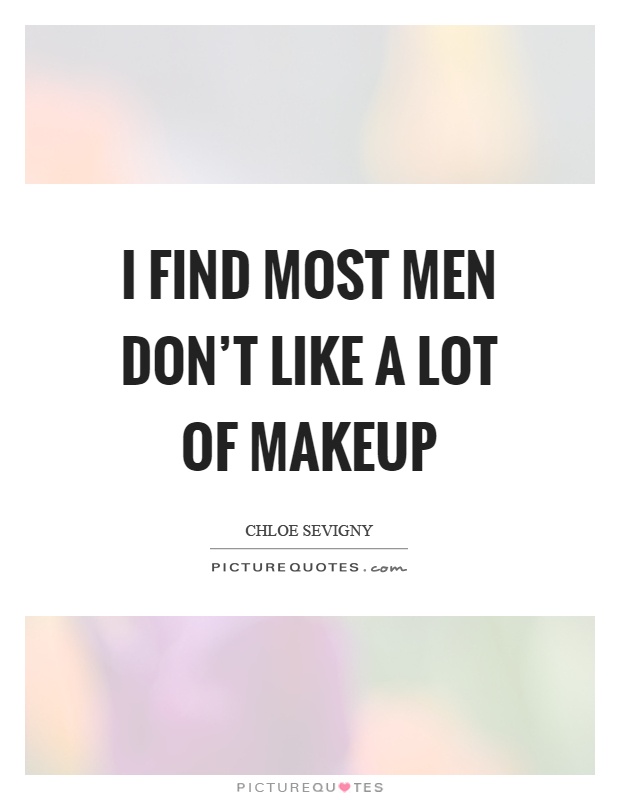 I find most men don't like a lot of makeup Picture Quote #1