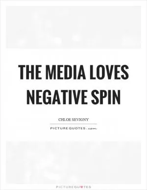 The media loves negative spin Picture Quote #1