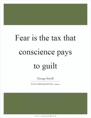 Fear is the tax that conscience pays to guilt Picture Quote #1