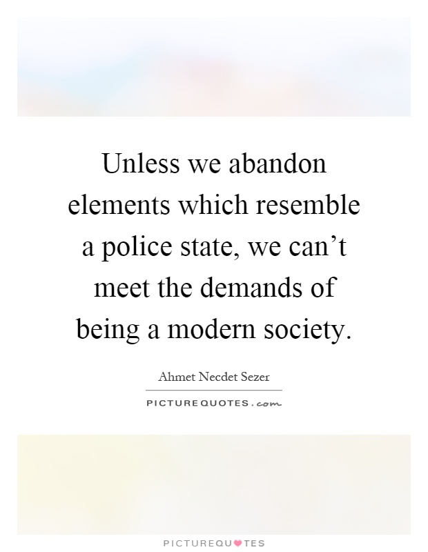 Unless we abandon elements which resemble a police state, we can't meet the demands of being a modern society Picture Quote #1