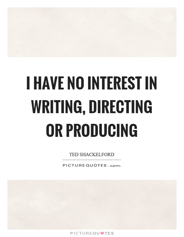 I have no interest in writing, directing or producing Picture Quote #1