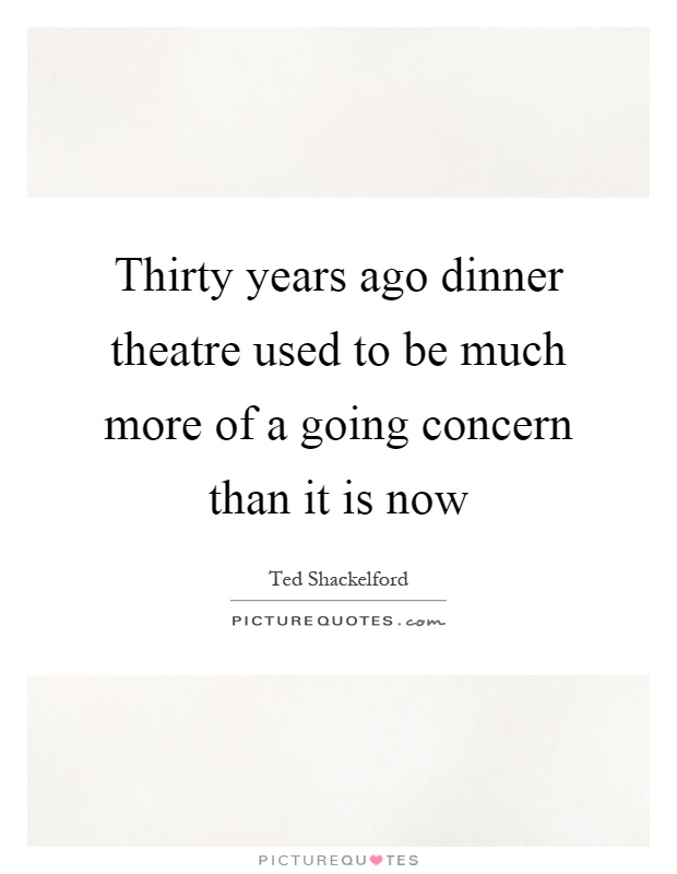 Thirty years ago dinner theatre used to be much more of a going concern than it is now Picture Quote #1