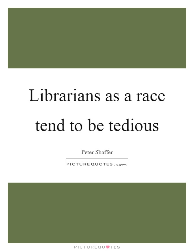Librarians as a race tend to be tedious Picture Quote #1