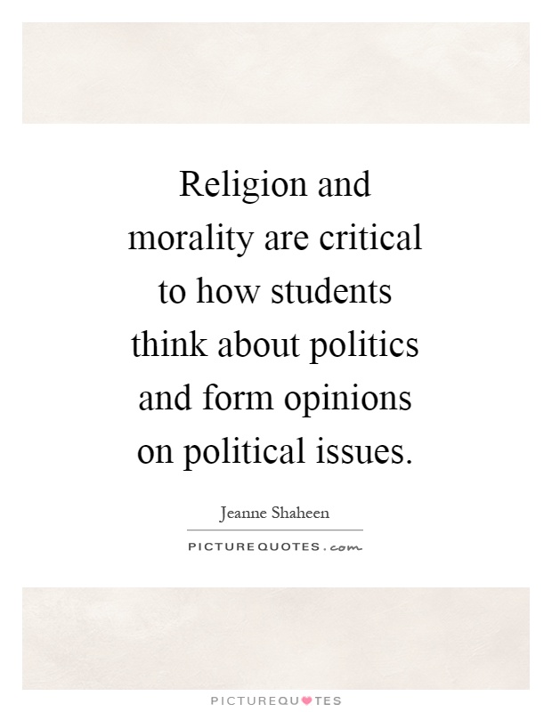 Religion and morality are critical to how students think about politics and form opinions on political issues Picture Quote #1
