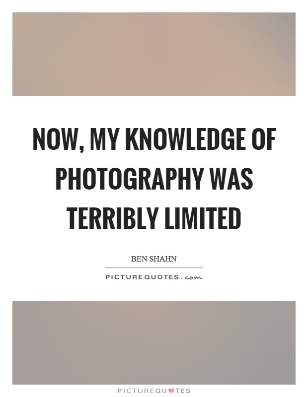 Now, my knowledge of photography was terribly limited Picture Quote #1
