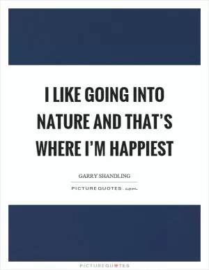 I like going into nature and that’s where I’m happiest Picture Quote #1