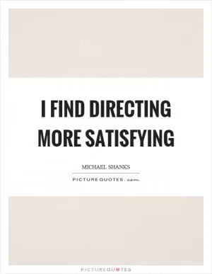 I find directing more satisfying Picture Quote #1