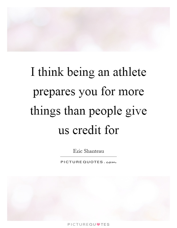 I think being an athlete prepares you for more things than people give us credit for Picture Quote #1