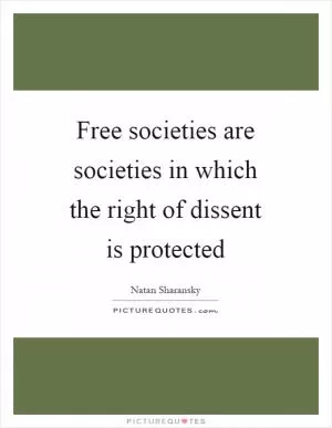 Free societies are societies in which the right of dissent is protected Picture Quote #1