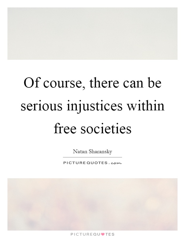 Of course, there can be serious injustices within free societies Picture Quote #1