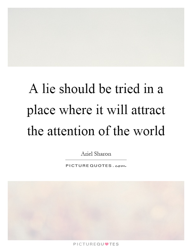 A lie should be tried in a place where it will attract the attention of the world Picture Quote #1