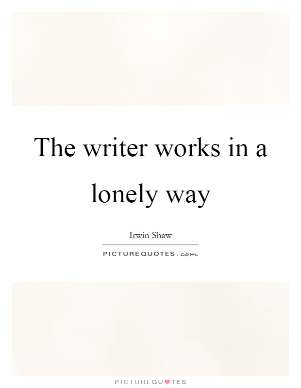 The writer works in a lonely way Picture Quote #1
